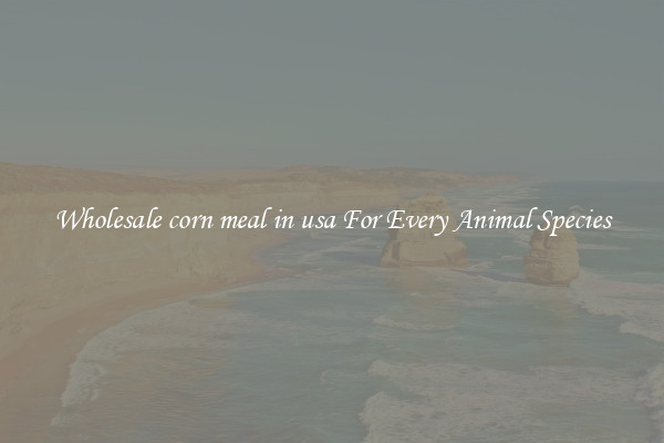 Wholesale corn meal in usa For Every Animal Species