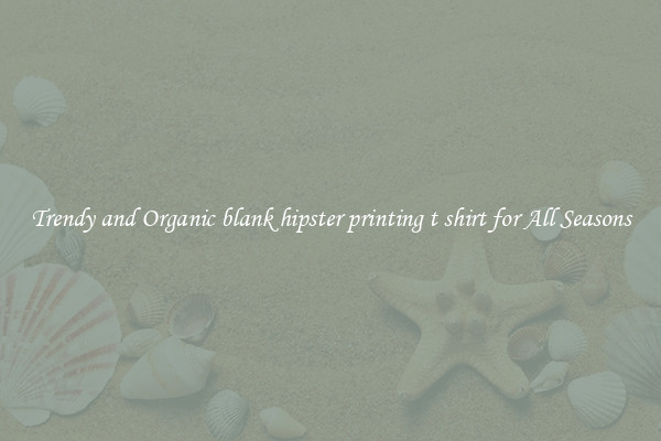 Trendy and Organic blank hipster printing t shirt for All Seasons