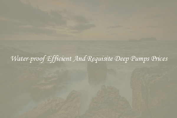 Water-proof Efficient And Requisite Deep Pumps Prices