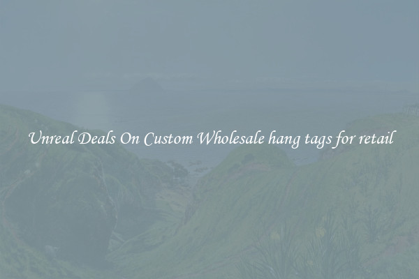 Unreal Deals On Custom Wholesale hang tags for retail