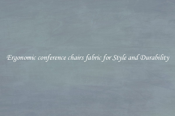 Ergonomic conference chairs fabric for Style and Durability