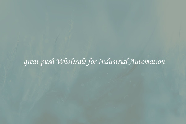  great push Wholesale for Industrial Automation