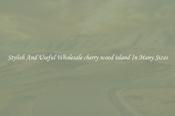 Stylish And Useful Wholesale cherry wood island In Many Sizes
