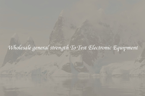 Wholesale general strength To Test Electronic Equipment