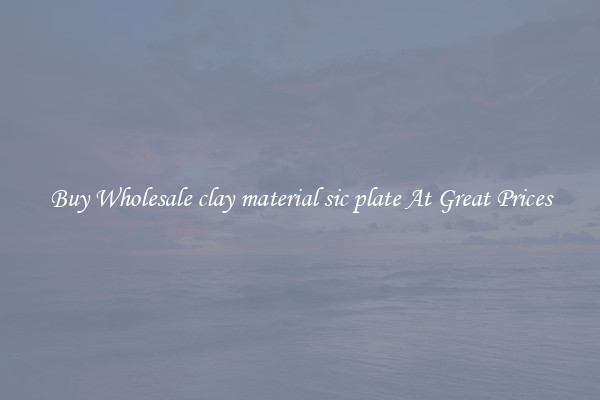 Buy Wholesale clay material sic plate At Great Prices