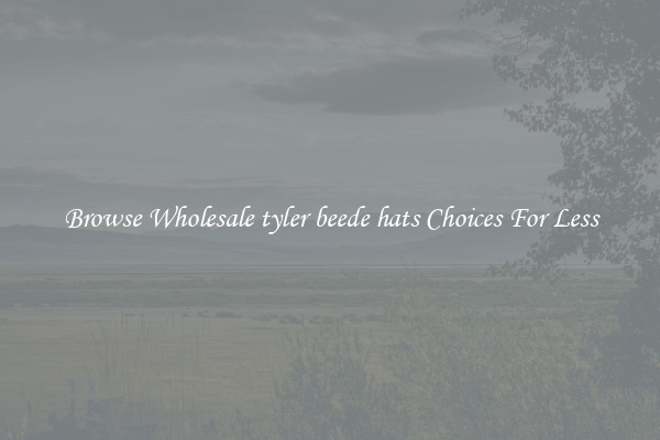 Browse Wholesale tyler beede hats Choices For Less