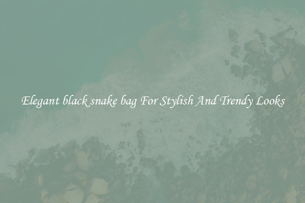 Elegant black snake bag For Stylish And Trendy Looks