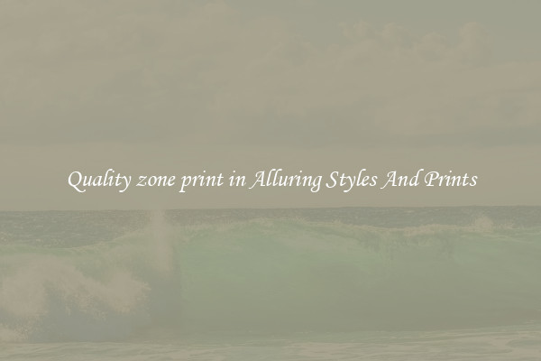Quality zone print in Alluring Styles And Prints