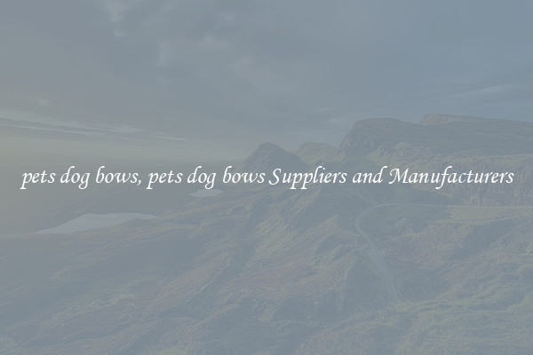 pets dog bows, pets dog bows Suppliers and Manufacturers