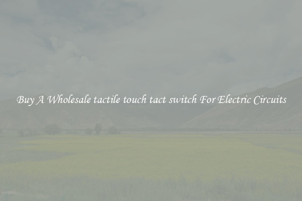 Buy A Wholesale tactile touch tact switch For Electric Circuits