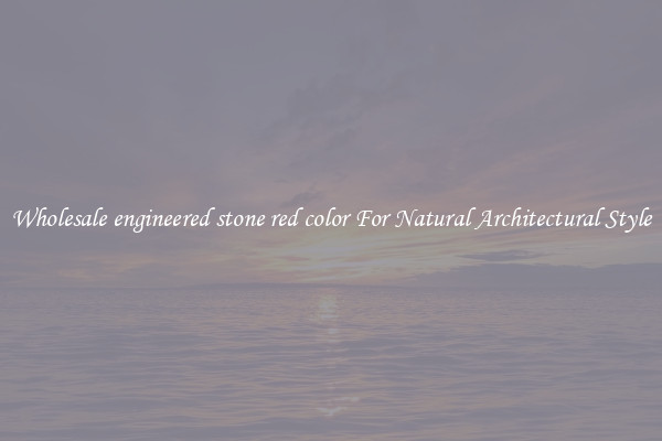 Wholesale engineered stone red color For Natural Architectural Style