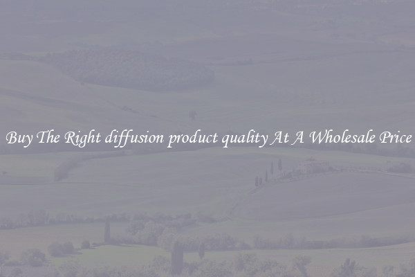 Buy The Right diffusion product quality At A Wholesale Price