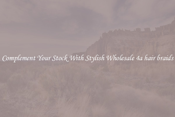 Complement Your Stock With Stylish Wholesale 4a hair braids