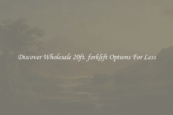 Discover Wholesale 20ft. forklift Options For Less