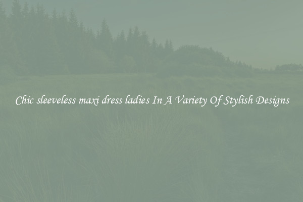 Chic sleeveless maxi dress ladies In A Variety Of Stylish Designs