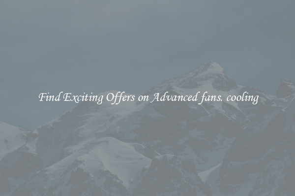 Find Exciting Offers on Advanced fans. cooling