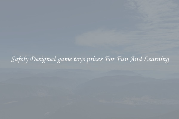 Safely Designed game toys prices For Fun And Learning