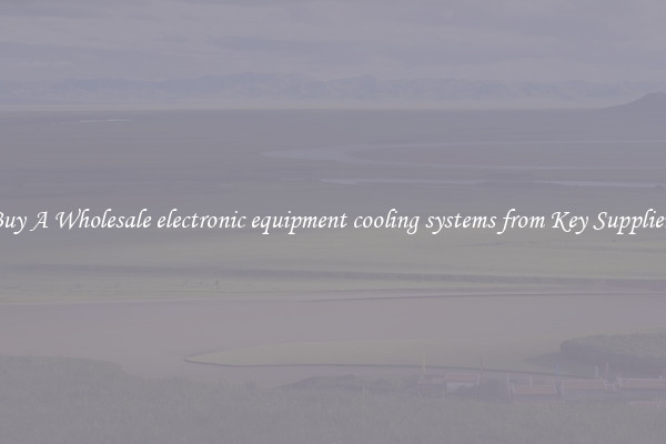 Buy A Wholesale electronic equipment cooling systems from Key Suppliers