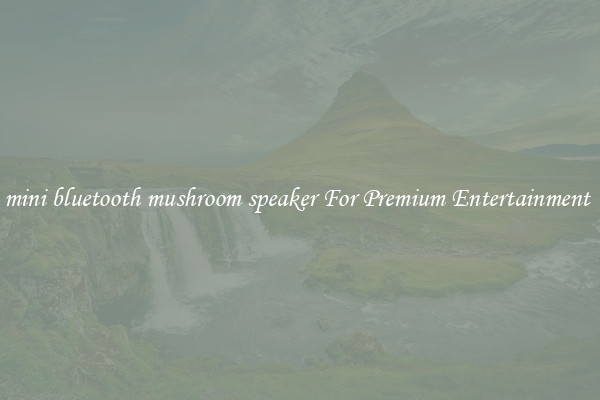 mini bluetooth mushroom speaker For Premium Entertainment 