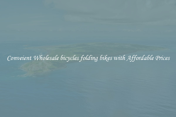 Conveient Wholesale bicycles folding bikes with Affordable Prices