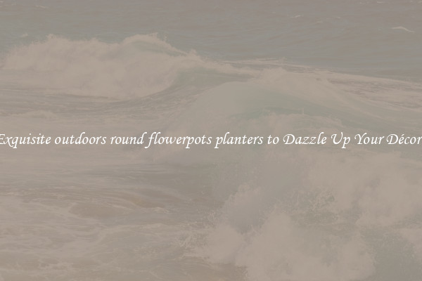 Exquisite outdoors round flowerpots planters to Dazzle Up Your Décor  