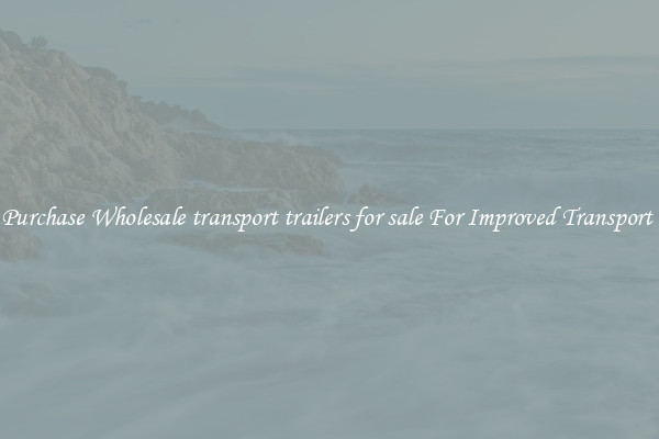 Purchase Wholesale transport trailers for sale For Improved Transport 