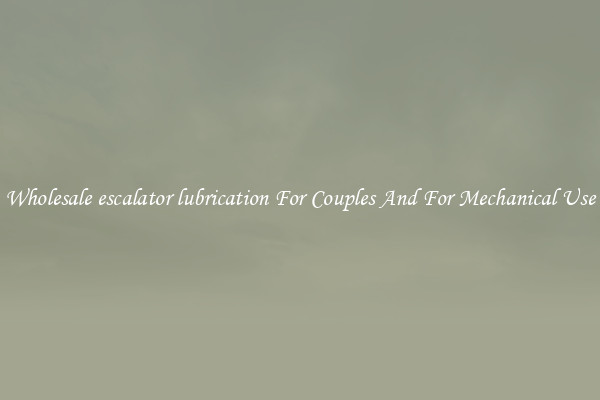Wholesale escalator lubrication For Couples And For Mechanical Use