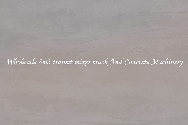 Wholesale 8m3 transit mixer truck And Concrete Machinery