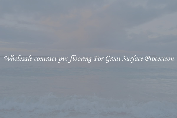 Wholesale contract pvc flooring For Great Surface Protection