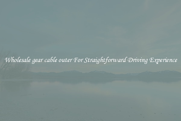 Wholesale gear cable outer For Straightforward Driving Experience