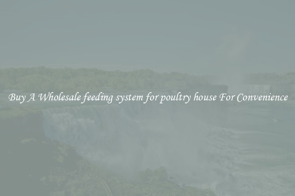 Buy A Wholesale feeding system for poultry house For Convenience