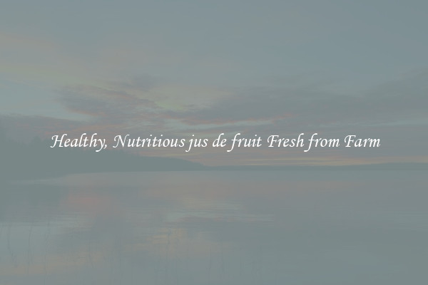 Healthy, Nutritious jus de fruit Fresh from Farm