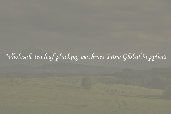 Wholesale tea leaf plucking machines From Global Suppliers
