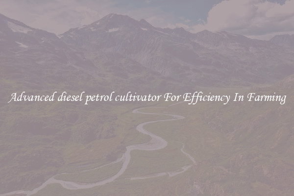 Advanced diesel petrol cultivator For Efficiency In Farming