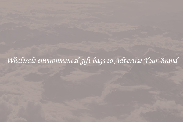 Wholesale environmental gift bags to Advertise Your Brand