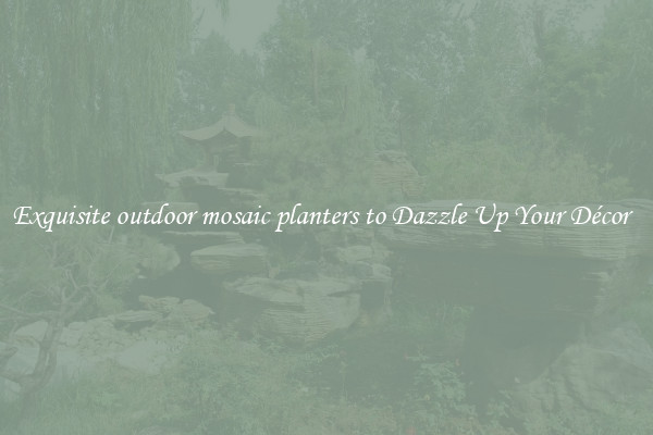 Exquisite outdoor mosaic planters to Dazzle Up Your Décor  