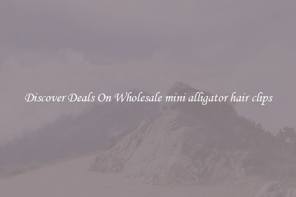 Discover Deals On Wholesale mini alligator hair clips