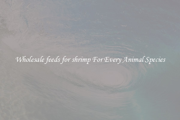 Wholesale feeds for shrimp For Every Animal Species