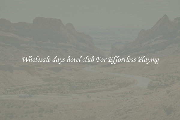 Wholesale days hotel club For Effortless Playing