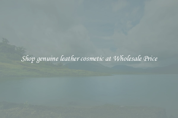 Shop genuine leather cosmetic at Wholesale Price