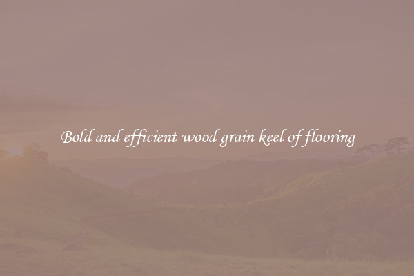 Bold and efficient wood grain keel of flooring