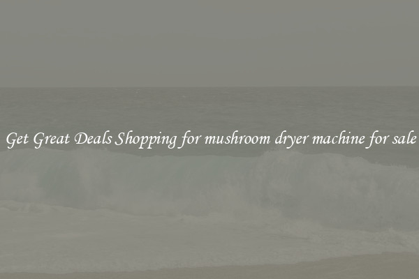 Get Great Deals Shopping for mushroom dryer machine for sale