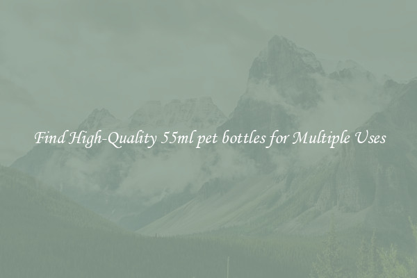 Find High-Quality 55ml pet bottles for Multiple Uses