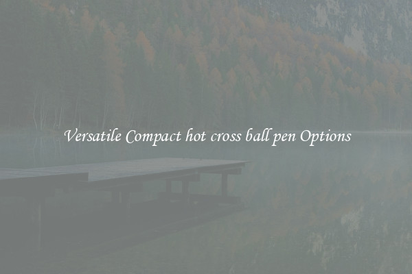 Versatile Compact hot cross ball pen Options