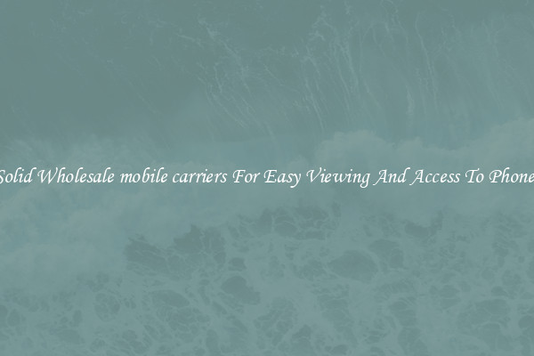 Solid Wholesale mobile carriers For Easy Viewing And Access To Phones