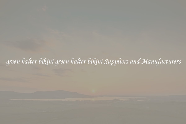 green halter bikini green halter bikini Suppliers and Manufacturers