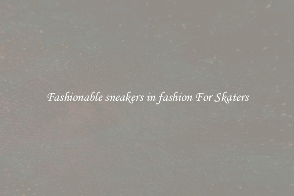 Fashionable sneakers in fashion For Skaters