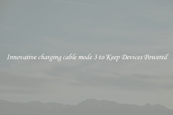 Innovative charging cable mode 3 to Keep Devices Powered