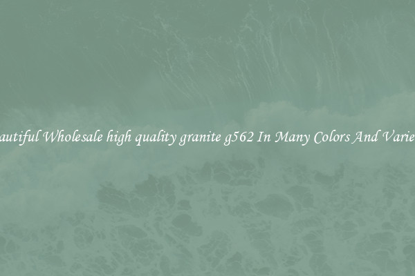 Beautiful Wholesale high quality granite g562 In Many Colors And Varieties