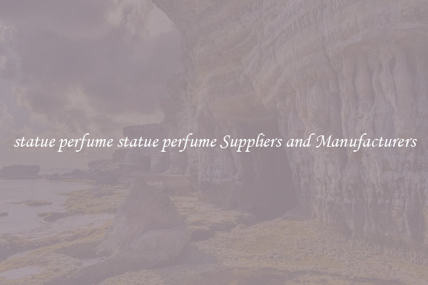 statue perfume statue perfume Suppliers and Manufacturers